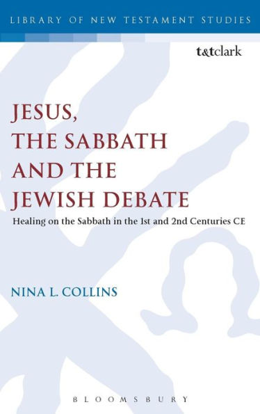 Jesus, The Sabbath And The Jewish Debate: Healing On The Sabbath In The 1St And 2Nd Centuries Ce (The Library Of New Testament Studies)