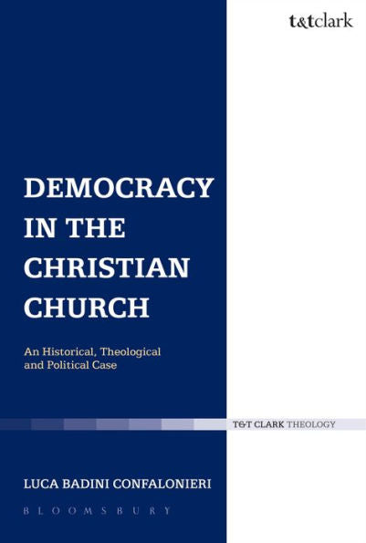 Democracy In The Christian Church: An Historical, Theological And Political Case (Ecclesiological Investigations)