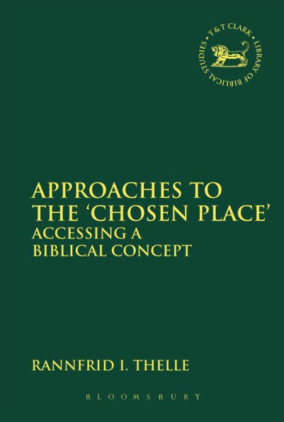 Approaches To The 'Chosen Place' (The Library Of Hebrew Bible/Old Testament Studies, 564)