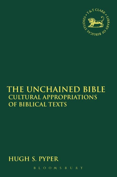 The Unchained Bible: Cultural Appropriations Of Biblical Texts (The Library Of Hebrew Bible/Old Testament Studies, 567)