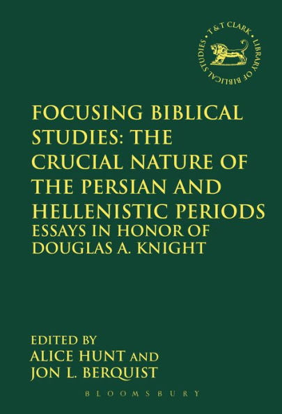 Focusing Biblical Studies: The Crucial Nature Of The Persian And Hellenistic Periods: Essays In Honor Of Douglas A. Knight (The Library Of Hebrew Bible/Old Testament Studies, 544)
