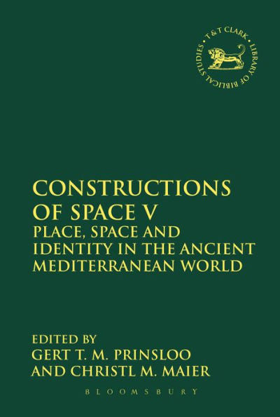 Constructions Of Space V: Place, Space And Identity In The Ancient Mediterranean World (The Library Of Hebrew Bible/Old Testament Studies, 576)