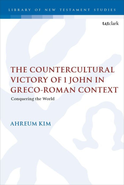 Countercultural Victory Of 1 John In Greco-Roman Context, The: Conquering The World (The Library Of New Testament Studies)