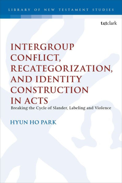 Intergroup Conflict, Recategorization, And Identity Construction In Acts: Breaking The Cycle Of Slander, Labeling And Violence (The Library Of New Testament Studies)