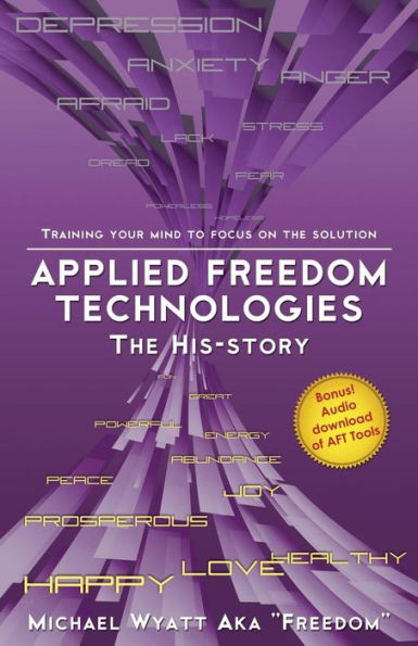Applied Freedom Technologies The His-Story: Training Your Mind To Focus On The Solution