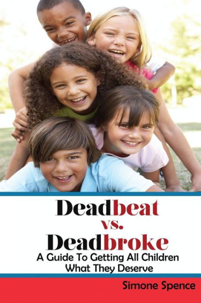 Deadbeat Vs Deadbroke: How To Collect Your Child Support When They Are Self-Employed, Unemployed, Quasi-Employed, Working Under-The-Table Or In Cash-Based Businesses, And More...