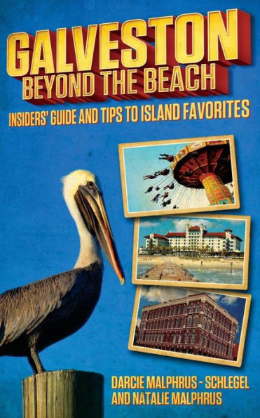 Galveston: Beyond The Beach: Insiders' Guide And Tips To Island Favorites