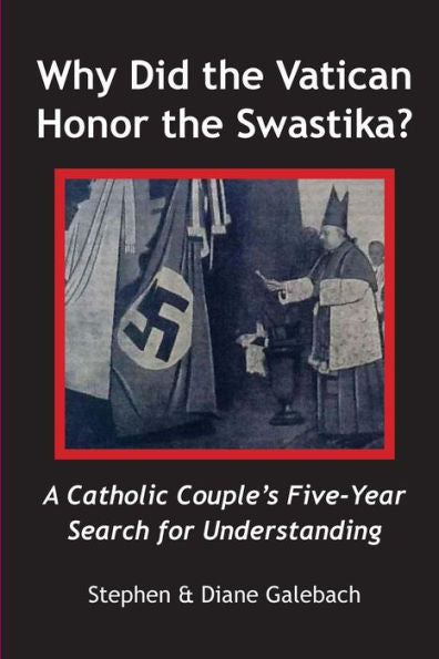 Why Did The Vatican Honor The Swastika?: A Catholic Couple'S Five-Year Search For Understanding