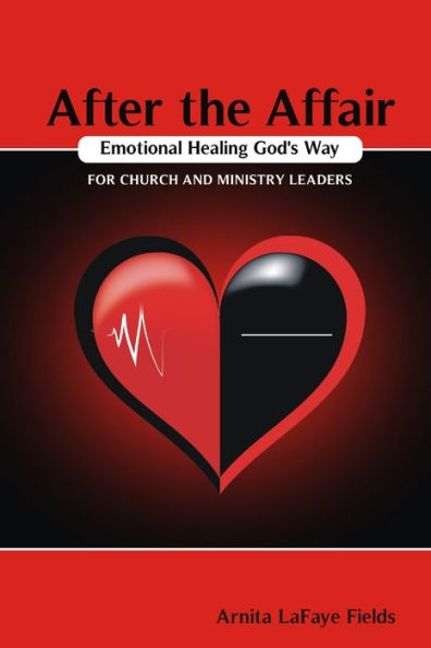 After The Affair Emotional Healing God'S Way For Church And Ministry Leaders