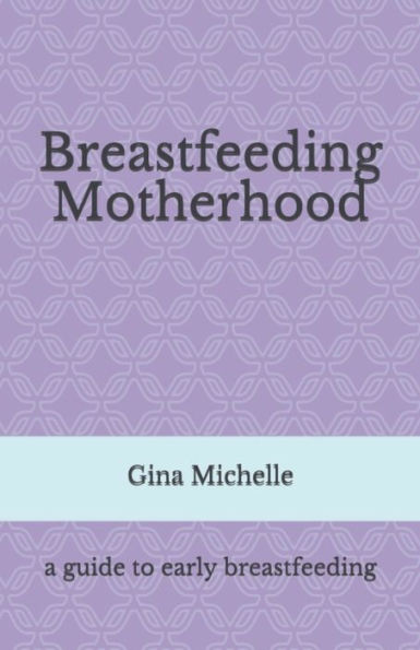 Breastfeeding Motherhood: A Guide To Early Breastfeeding