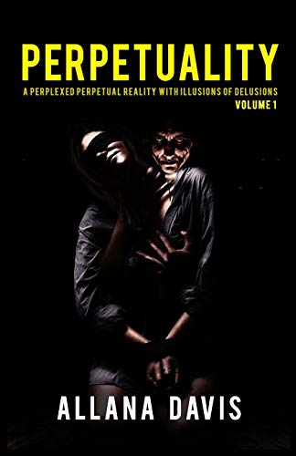 Perpetuality: A Perplexed Perpetual Reality with Illusions of Delusions Volume 1