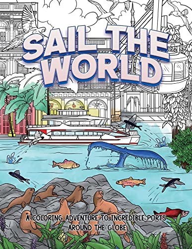 Sail The World: A coloring adventure to incredible ports around the globe
