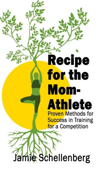 Recipe For The Mom-Athlete: Proven Methods For Success In Training For A Competition