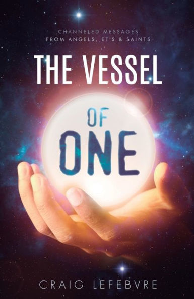 The Vessel Of One: Channeled Messages From Angels, E.T.Æs And Saints