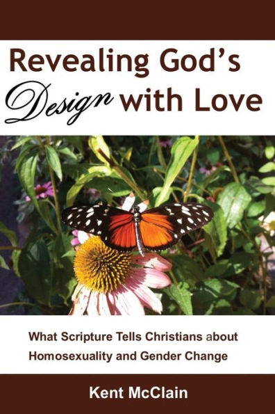Revealing God's Design With Love: What Scripture Tells Christians About Homosexuality And Gender Change