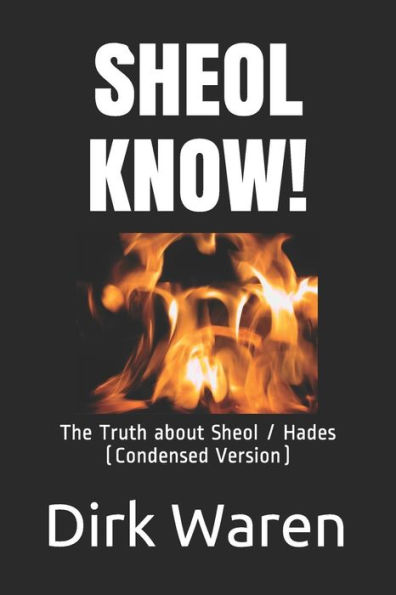 Sheol Know!: The Truth About The Intermediate State (Condensed Version)