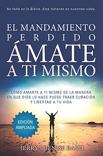El Mandamiento Perdido: Ámate a Ti Mismo (Edición Ampliada): Cómo Amarte A Ti Mismo De La Manera En Que Dios Lo Hace Puede Traer Sanación Y Libertad A Tu Vida (Spanish Edition)