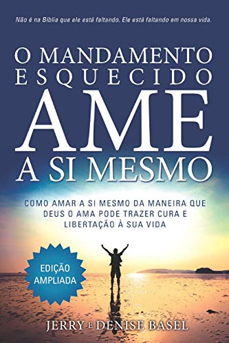 O Mandamento Esquecido: Ame a Si Mesmo, Edição ampliada: Como amar a si meso da maneira que Deus O ama pode trazer cura e libertação à sua vida (Portuguese Edition)
