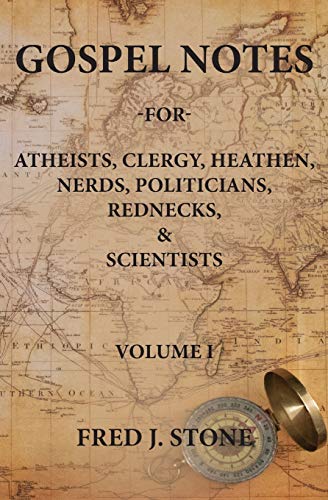 Gospel Notes: For Atheists, Clergy, Heathen, Nerds, Politicians, Rednecks, & Scientists (Volume)