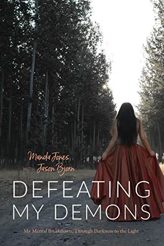 Defeating My Demons: My Mental Breakdown, Through Darkness to the Light