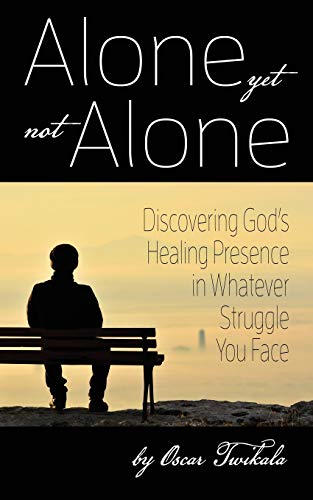 Alone yet not Alone: Discovering God??s Healing Presence in Whatever Struggle You Face