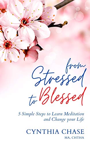 From Stressed to Blessed: 5 Simple Steps to Learn Meditation and Change Your Life