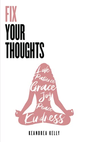 Fix Your Thoughts: Empowering Yourself To Make Peace With The Past, Embrace The Present, And Look Furward To Your Future - Paperback