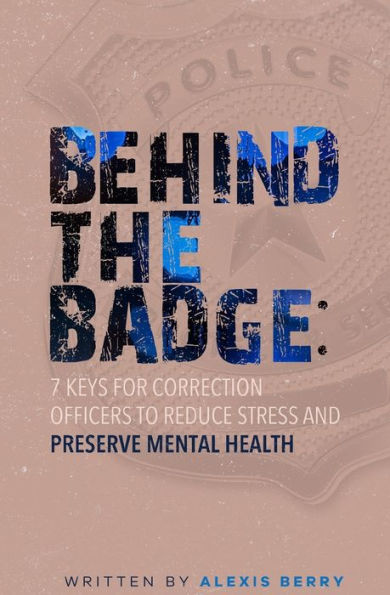 Behind The Badge: 7 Keys For Correction Officers To Reduce Stress And Preserve Mental Health