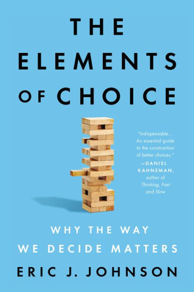 The Elements Of Choice: Why The Way We Decide Matters