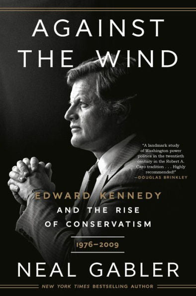 Against The Wind: Edward Kennedy And The Rise Of Conservatism, 1976-2009
