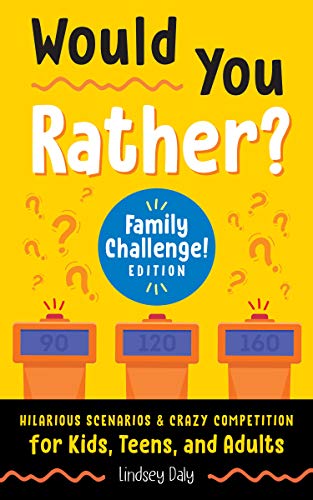 Would You Rather? Family Challenge! Edition: Hilarious Scenarios & Crazy Competition For Kids, Teens, And Adults (A Laugh And Think Book)