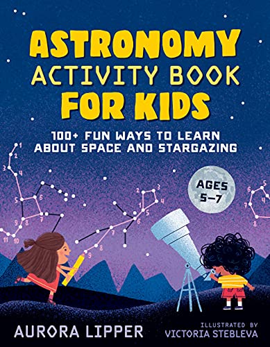 Astronomy Activity Book For Kids: 100+ Fun Ways To Learn About Space And Stargazing