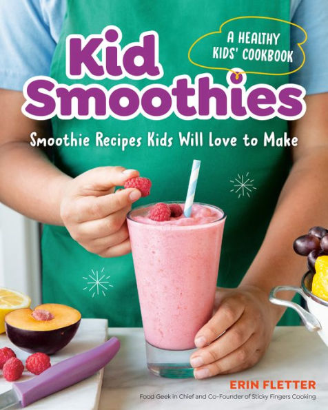 Kid Smoothies: A Healthy Kids' Cookbook: Smoothie Recipes Kids Will Love To Make