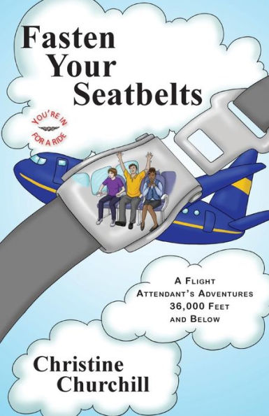 Fasten Your Seatbelts: A Flight Attendant'S Adventures 36,000 Feet And Below