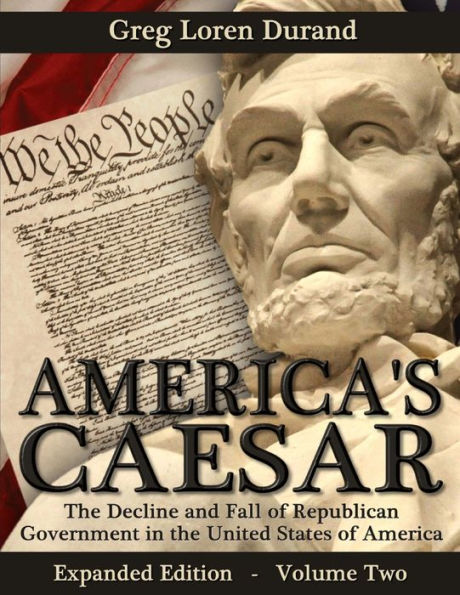 America'S Caesar: The Decline And Fall Of Republican Government In The United States Of America