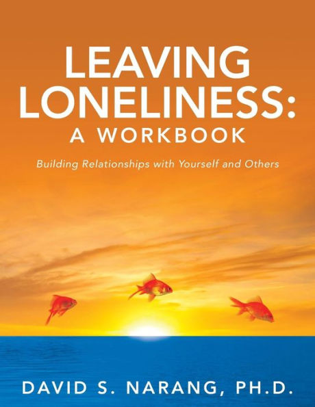 Leaving Loneliness: A Workbook: Building Relationships With Yourself And Others