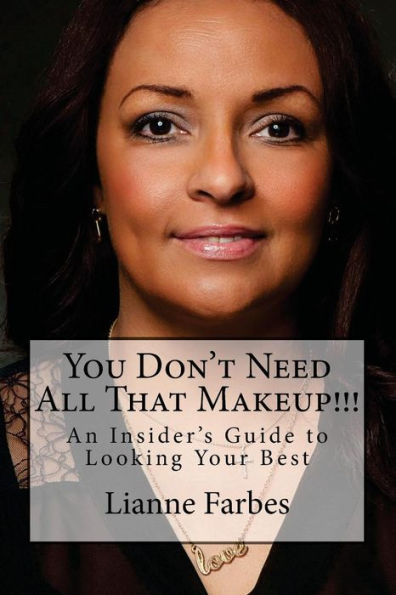 You Don'T Need All That Makeup!!!: An Insiders Guide To Looking Your Best