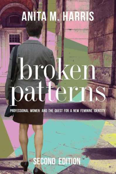 Broken Patterns: Professional Women And The Quest For A New Feminine Identity