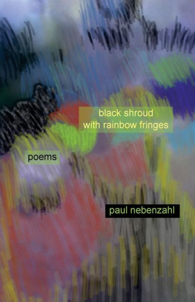 Black Shroud With Rainbow Fringes: New Poems 2010-2013