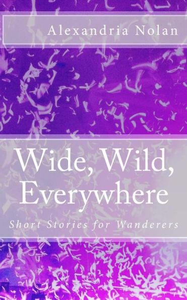 Wide, Wild, Everywhere: Short Stories For Wanderers