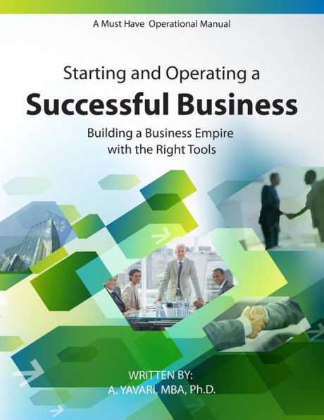 Starting And Operating A Successful Business: A Must Have Operational Manual: Building A Buisness Empire With The Right Tools