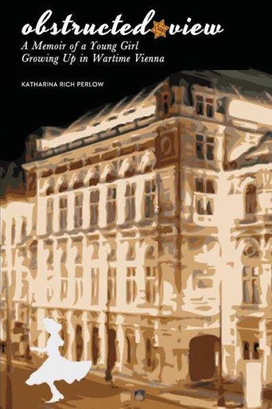 Obstructed View: A Memoir Of A Young Girl Growing Up In Wartime Vienna