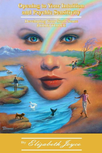 Opening To Your Intuition And Psychic Sensitivity — Book Three: Developing Your Sixth Sense