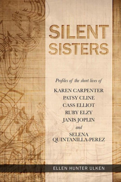 Silent Sisters: Profiles Of The Short Lives Of Karen Carpenter, Patsy Cline, Cass Elliot, Ruby Elzy, Janis Joplin And Selena Quintanilla-Perez