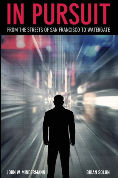 In Pursuit: From The Streets Of San Francisco To Watergate