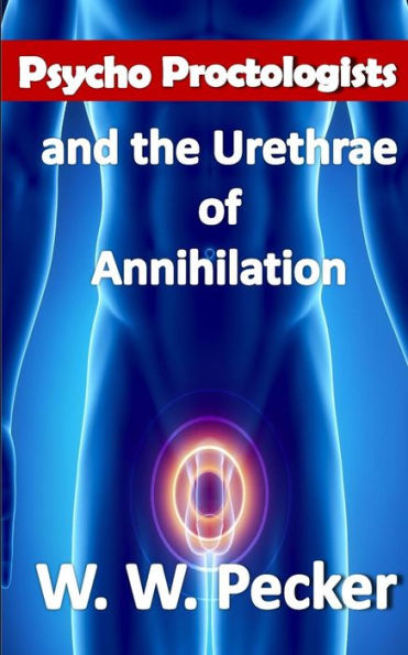 Psycho Proctologists And The Urethrae Of Annihilation