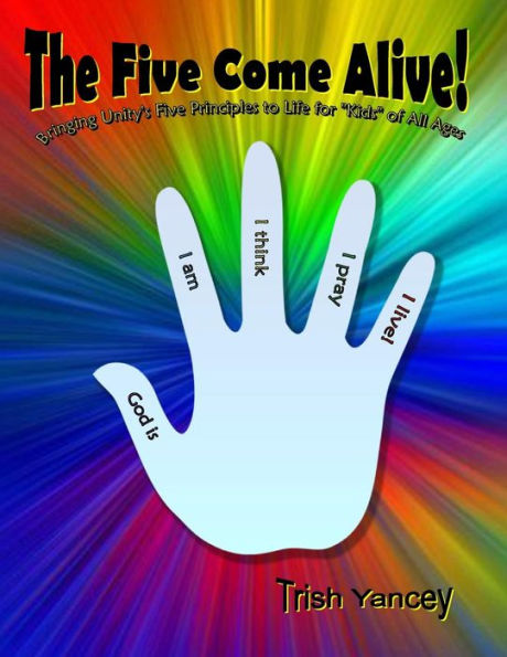 The Five Come Alive!: Bringing Unity'S Five Principles To Life For 'Kids' Of All Ages
