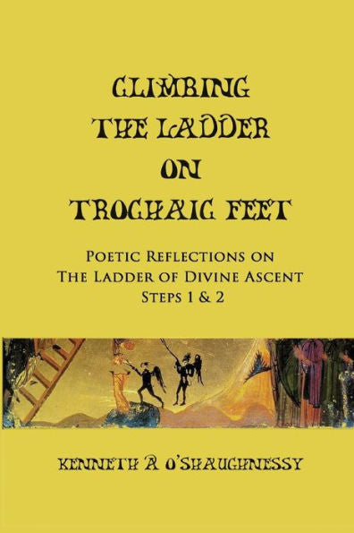 Climbing The Ladder On Trochaic Feet: Step 1: Poetic Reflections On The Ladder Of Divine Ascent (Volume 1)