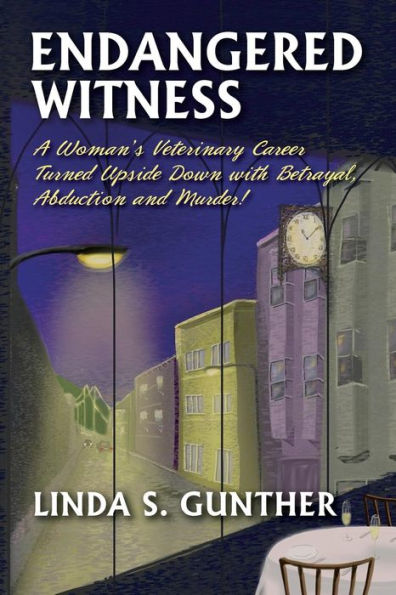 Endangered Witness: A Woman'S Veterinary Career Turned Upside Down With Betrayal, Abduction, And Murder!