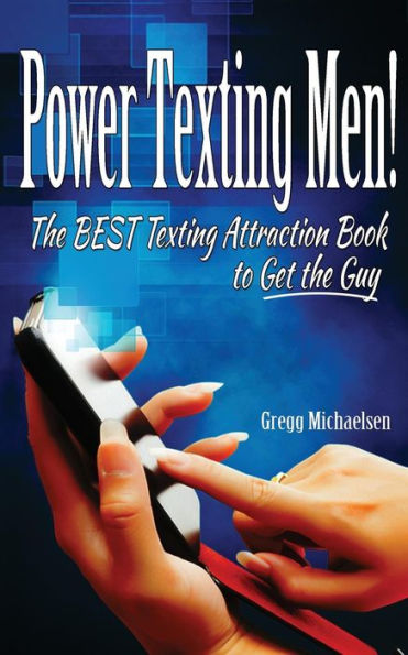 Power Texting Men!: The Best Texting Attraction Book To Get The Guy (Dating And Relationship Advice For Women)